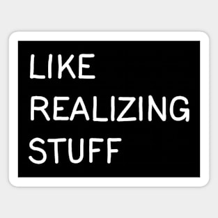 Like, realizing stuff Magnet